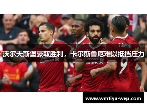沃尔夫斯堡豪取胜利，卡尔斯鲁厄难以抵挡压力