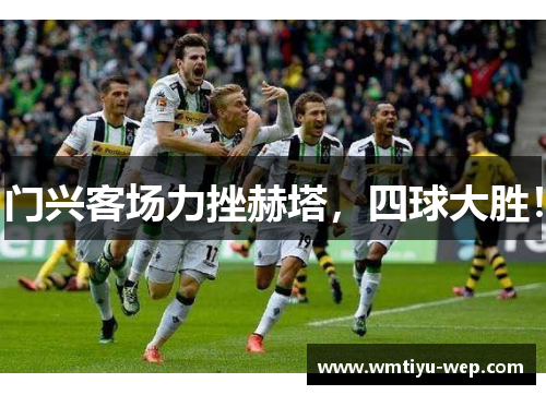 门兴客场力挫赫塔，四球大胜！